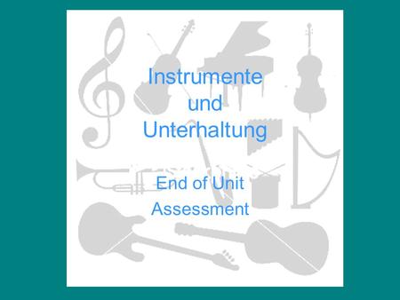 Instrumente und Unterhaltung End of Unit Assessment.