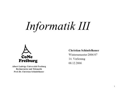 1 Albert-Ludwigs-Universität Freiburg Rechnernetze und Telematik Prof. Dr. Christian Schindelhauer Informatik III Christian Schindelhauer Wintersemester.