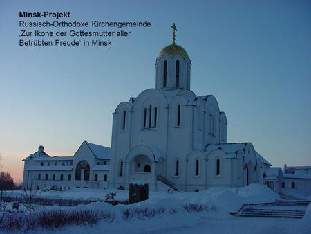 Minsk-Projekt Russisch-Orthodoxe Kirchengemeinde ‚Zur Ikone der Gottesmutter aller Betrübten Freude‘ in Minsk.
