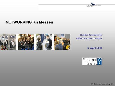 ©AHEAD executive consulting, 2006 NETWORKING an Messen Christian Schweingruber AHEAD executive consulting 6. April 2006.