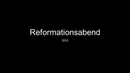 Reformationsabend 2013.