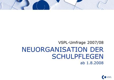 VSPL-Umfrage 2007/08 NEUORGANISATION DER SCHULPFLEGEN ab 1.8.2008.