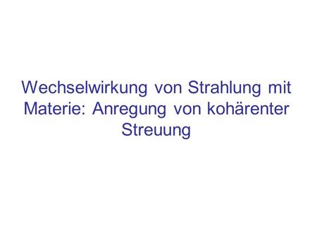 Inhalt Erzwungene Schwingung der Valenz-Elektronen: Kohärente Streuung