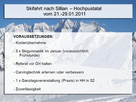 Skifahrt nach Sillian – Hochpustatal vom 21.-29.01.2011 VORAUSSETZUNGEN: - Kostenübernahme - 3 x Skigymnastik im Januar (voraussichtlich Frühstunde) -