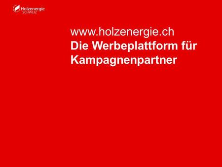 Www.holzenergie.ch Die Werbeplattform für Kampagnenpartner.