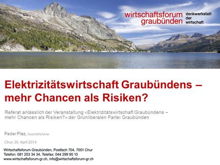 Chur, 30. April 2014, Peder Plaz, Geschäftsführer Elektrizitätswirtschaft Graubündens – mehr Chancen als Risiken? Referat anlässlich der Veranstaltung.