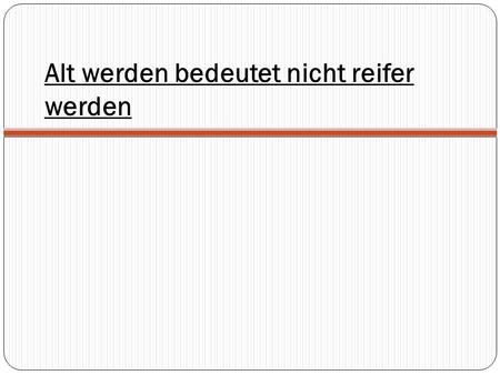Alt werden bedeutet nicht reifer werden. 1. Johannes 2, 12-14 Ich schreibe euch, den Kindern: Euch sind die Sünden vergeben, um seines Namens willen.