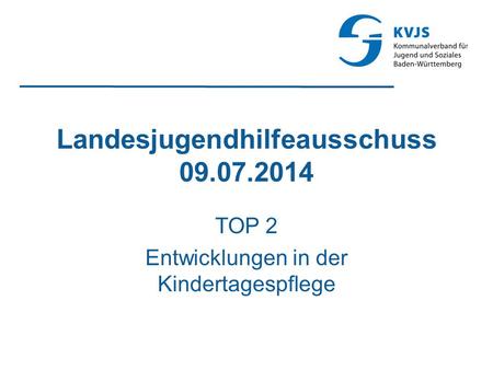 Landesjugendhilfeausschuss 09.07.2014 TOP 2 Entwicklungen in der Kindertagespflege.