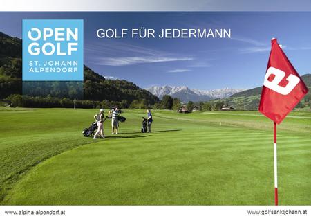 GOLF FÜR JEDERMANN www.alpina-alpendorf.at www.golfsanktjohann.at.