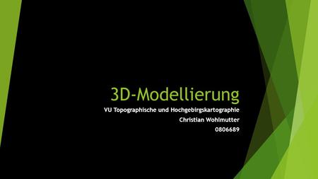 3D-Modellierung VU Topographische und Hochgebirgskartographie
