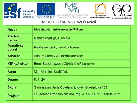 Název Die Schweiz – Interessante Plätze Předmět, ročník Německý jazyk, 4. ročník Tematická oblast Reálie německy mluvících zemí AnotacePrezentace s výkladem.