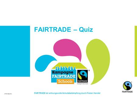 FAIRTRADE – Quiz FAIRTRADE ist wirkungsvolle Armutsbekämpfung durch Fairen Handel.