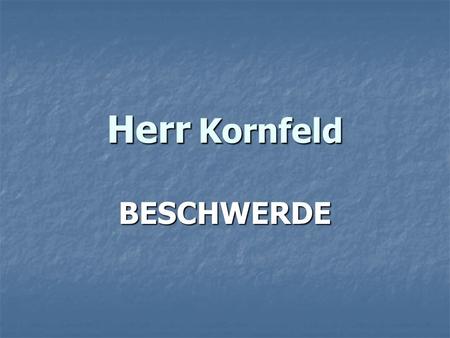 Herr Kornfeld BESCHWERDE.
