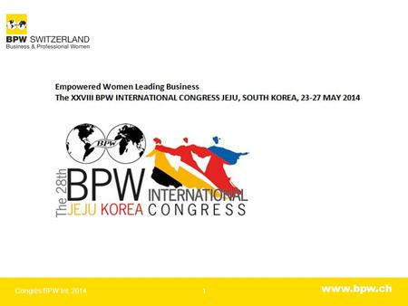 Www.bpw.ch Congrès BPW Int. 20141. www.bpw.ch International Congress Center, Jeju, Südkorea Congrès BPW Int. 20142.