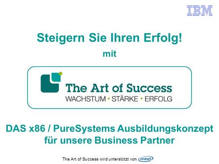 DAS x86 / PureSystems Ausbildungskonzept für unsere Business Partner Steigern Sie Ihren Erfolg! mit.