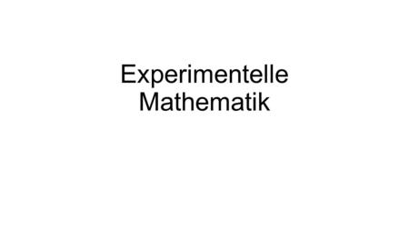 Experimentelle Mathematik. Dabei muss betont werden, dass Mathematik nicht allein in sogenannten „exakten Schlussfolgerungen“ oder gar.
