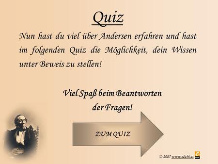 © 2005 www.eduhi.atwww.eduhi.at Quiz Nun hast du viel über Andersen erfahren und hast im folgenden Quiz die Möglichkeit, dein Wissen unter Beweis zu stellen!