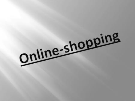  Ein Online-Shop ist eine Webseite, welche Produkte und Dienstleistungen zum Verkauf anbietet. Dabei kann der Kunde direkt bezahlen.  Der Internetbenutzer.
