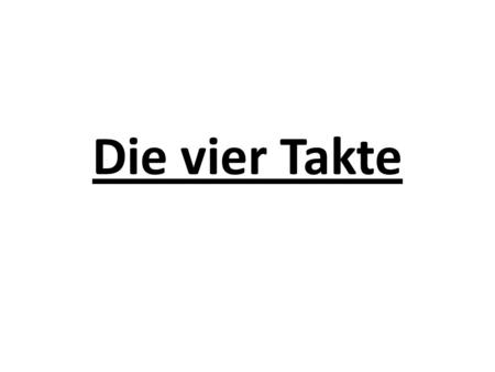 Die vier Takte.