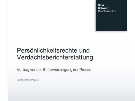 Persönlichkeitsrechte und Verdachtsberichterstattung Vortrag vor der Stiftervereinigung der Presse Berlin, den 25.09.2012.