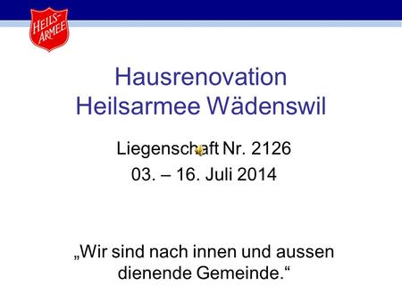 Liegenschaft Nr. 2126 03. – 16. Juli 2014 „Wir sind nach innen und aussen dienende Gemeinde.“ Hausrenovation Heilsarmee Wädenswil.