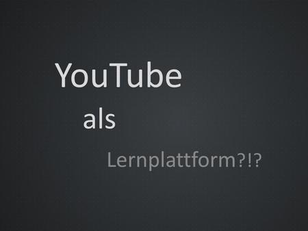 YouTube als Lernplattform?!?.