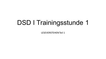 DSD I Trainingsstunde 1 LESEVERSTEHEN Teil 1.