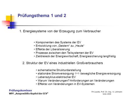 Prüfungskomlexe WPF „Ausgewählte Kapitel der EEV“ FH Lausitz, Prof. Dr.-Ing. K. Lehmann SoSe 2006 Prüfungsthema 1 und 2 1. Energiesysteme von der Erzeugung.