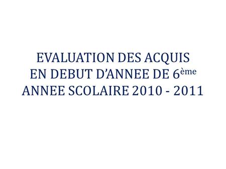 EVALUATION DES ACQUIS EN DEBUT D’ANNEE DE 6 ème ANNEE SCOLAIRE 2010 - 2011.