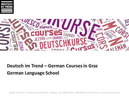 Deutsch im Trend – German Courses in Graz German Language School Deutsch im Trend e.U. | Theodor Körner Straße 29/1 | 8010 Graz | +43/ (0)660 4357213 |