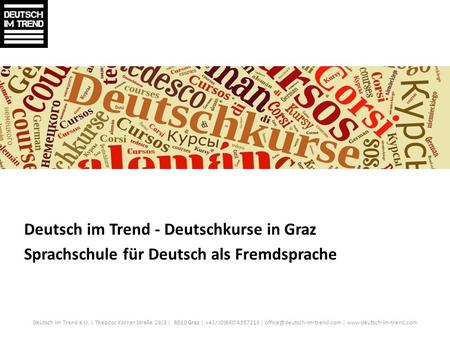 Deutsch im Trend - Deutschkurse in Graz Sprachschule für Deutsch als Fremdsprache Deutsch im Trend e.U. | Theodor Körner Straße 29/1 | 8010 Graz | +43/
