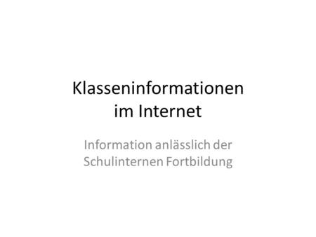 Klasseninformationen im Internet Information anlässlich der Schulinternen Fortbildung.