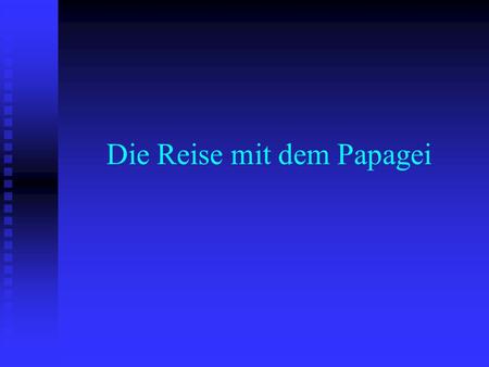 Die Reise mit dem Papagei. Powerpoints bestellen->Mail an: Ein Mann will mit dem Zug in den Sommerurlaub fahren. Da niemand.