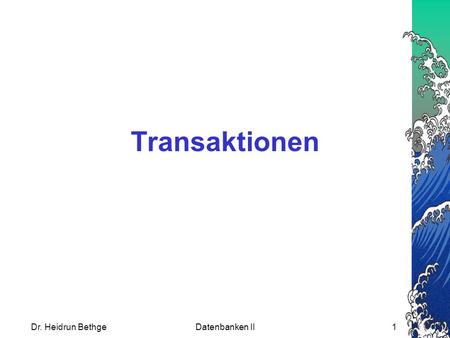 Transaktionen Dr. Heidrun Bethge Datenbanken II.