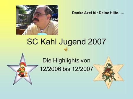 SC Kahl Jugend 2007 Die Highlights von 12/2006 bis 12/2007 Danke Axel für Deine Hilfe…..