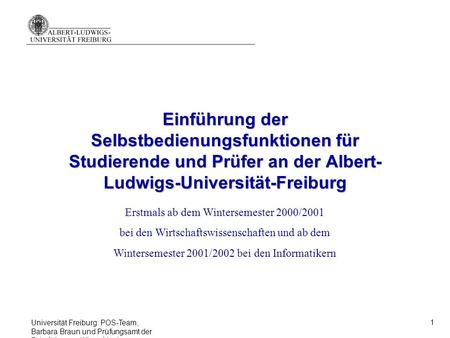 Einführung der Selbstbedienungsfunktionen für Studierende und Prüfer an der Albert-Ludwigs-Universität-Freiburg Erstmals ab dem Wintersemester 2000/2001.