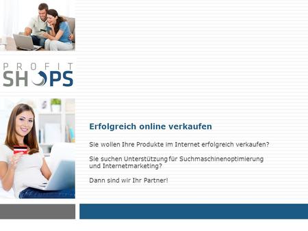 Sie wollen Ihre Produkte im Internet erfolgreich verkaufen? Sie suchen Unterstützung für Suchmaschinenoptimierung und Internetmarketing? Dann sind wir.