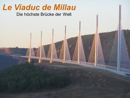 Le Viaduc de Millau Die höchste Brücke der Welt.