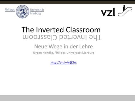 The Inverted Classroom Neue Wege in der Lehre Jürgen Handke, Philipps-Universität Marburg  The Inverted Classroom.