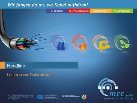 Headline Lorem ipsum Dolor sit amet. Über den MCC Der „Mobile Communication Cluster“ (MCC) wurde 2003 ins Leben gerufen. ­Ziel war es, die Region zu einem.