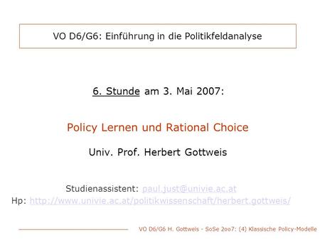 VO D6/G6 H. Gottweis - SoSe 2oo7: (4) Klassische Policy-Modelle VO D6/G6: Einführung in die Politikfeldanalyse 6. Stunde am 3. Mai 2007: Policy Lernen.
