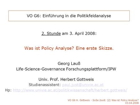 VO G6 H. Gottweis - SoSe 2oo8: (2) Was ist Policy Analyse? 03.04.2008 VO G6: Einführung in die Politikfeldanalyse 2. Stunde am 3. April 2008: Was ist Policy.