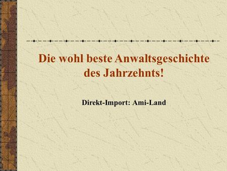 Die wohl beste Anwaltsgeschichte des Jahrzehnts! Direkt-Import: Ami-Land.