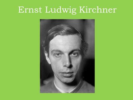 Ernst Ludwig Kirchner.