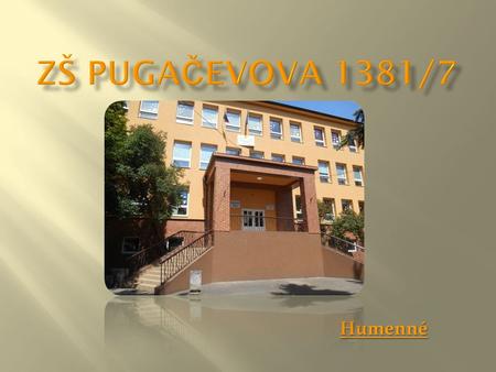 Humenné. UUnsere Schule hei β t Grundschule Puga č ev. Den Namen hat sie nach einer Streifabteilung in dem zweiten Weltkrieg. DDas erste Mal wurde.