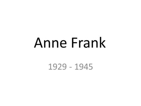 Anne Frank 1929 - 1945.
