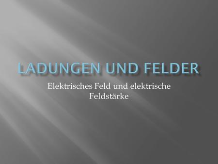 Elektrisches Feld und elektrische Feldstärke