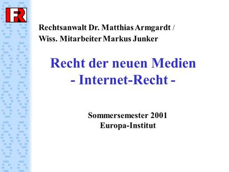 Recht der neuen Medien - Internet-Recht - Rechtsanwalt Dr. Matthias Armgardt / Wiss. Mitarbeiter Markus Junker Sommersemester 2001 Europa-Institut.