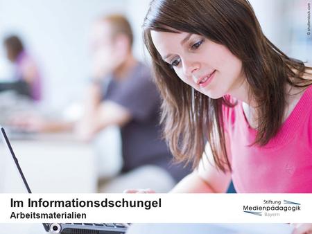 Im Informationsdschungel Arbeitsmaterialien. www.medienfuehrerschein.bayern.deSeite 2 | Stiftung Medienpädagogik Bayern Meinungsbildung Im Informationsdschungel.
