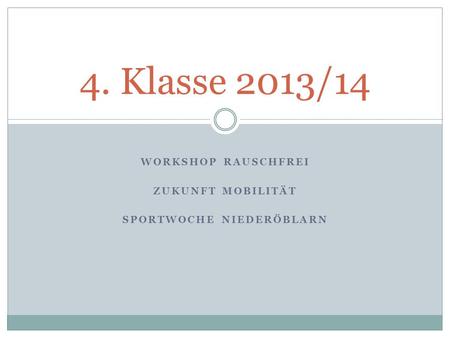 4. Klasse 2013/14 WORKSHOP RAUSCHFREI ZUKUNFT MOBILITÄT SPORTWOCHE NIEDERÖBLARN.
